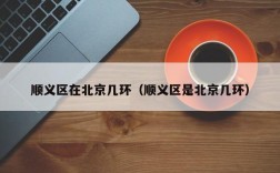 顺义区在北京几环（顺义区是北京几环）
