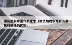漂洗加脱水是什么意思（漂洗加脱水是什么意思和速洗的区别）
