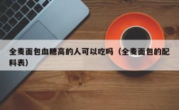 全麦面包血糖高的人可以吃吗（全麦面包的配料表）