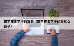 锦字在名字中的寓意（锦字在名字中的寓意女孩子）