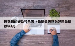 铸铁锅的好处和危害（铁锅是铸铁锅好还是精铁锅好）