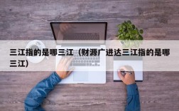 三江指的是哪三江（财源广进达三江指的是哪三江）