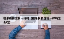 糯米粉和淀粉一样吗（糯米粉和淀粉一样吗怎么吃）