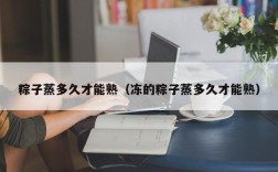 粽子蒸多久才能熟（冻的粽子蒸多久才能熟）