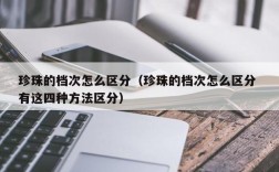 珍珠的档次怎么区分（珍珠的档次怎么区分 有这四种方法区分）