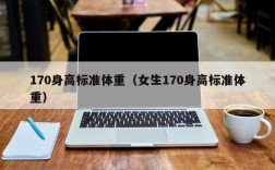 170身高标准体重（女生170身高标准体重）