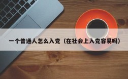 一个普通人怎么入党（在社会上入党容易吗）