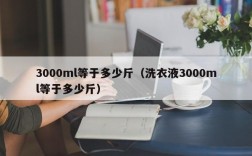 3000ml等于多少斤（洗衣液3000ml等于多少斤）