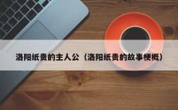 洛阳纸贵的主人公（洛阳纸贵的故事梗概）