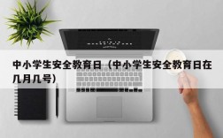 中小学生安全教育日（中小学生安全教育日在几月几号）