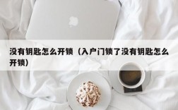 没有钥匙怎么开锁（入户门锁了没有钥匙怎么开锁）