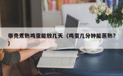 带壳煮熟鸡蛋能放几天（鸡蛋几分钟能蒸熟?）