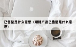 已售罄是什么意思（理财产品已售罄是什么意思）