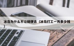 冰岛为什么不让随便去（冰岛打工一月多少钱）