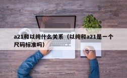 a21和以纯什么关系（以纯和a21是一个尺码标准吗）