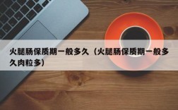 火腿肠保质期一般多久（火腿肠保质期一般多久肉粒多）