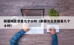 新疆和北京差几个小时（新疆与北京相差几个小时）