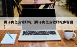 椰子肉怎么做好吃（椰子肉怎么做好吃步骤图）
