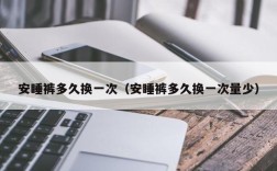 安睡裤多久换一次（安睡裤多久换一次量少）