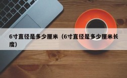 6寸直径是多少厘米（6寸直径是多少厘米长度）