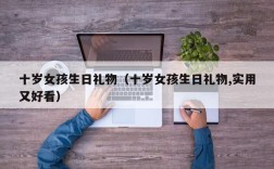 十岁女孩生日礼物（十岁女孩生日礼物,实用又好看）