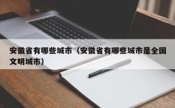 安徽省有哪些城市（安徽省有哪些城市是全国文明城市）