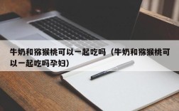 牛奶和猕猴桃可以一起吃吗（牛奶和猕猴桃可以一起吃吗孕妇）
