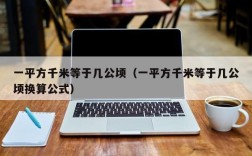 一平方千米等于几公顷（一平方千米等于几公顷换算公式）