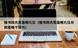 楷书四大家是哪几位（楷书四大家是哪几位分别是哪个朝代）