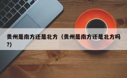 贵州是南方还是北方（贵州是南方还是北方吗?）