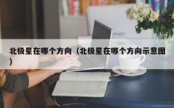 北极星在哪个方向（北极星在哪个方向示意图）