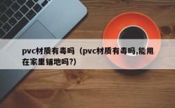 pvc材质有毒吗（pvc材质有毒吗,能用在家里铺地吗?）