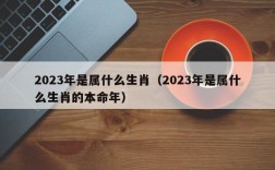 2023年是属什么生肖（2023年是属什么生肖的本命年）
