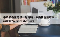 牛奶和香蕉可以一起吃吗（牛奶和香蕉可以一起吃吗?service=bdbox）