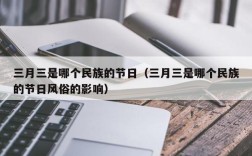 三月三是哪个民族的节日（三月三是哪个民族的节日风俗的影响）