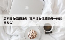 尿不湿有保质期吗（尿不湿有保质期吗一般都是多久）
