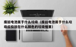 废旧电池属于什么垃圾（废旧电池属于什么垃圾应投放在什么颜色的垃圾桶里）