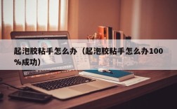 起泡胶粘手怎么办（起泡胶粘手怎么办100%成功）