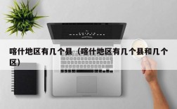 喀什地区有几个县（喀什地区有几个县和几个区）