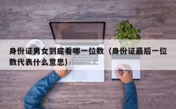 身份证男女到底看哪一位数（身份证最后一位数代表什么意思）