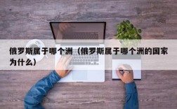 俄罗斯属于哪个洲（俄罗斯属于哪个洲的国家为什么）