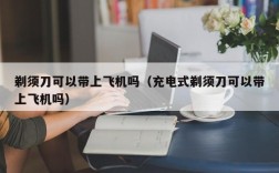 剃须刀可以带上飞机吗（充电式剃须刀可以带上飞机吗）