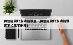 微信隐藏好友功能设置（微信隐藏好友功能设置不拉黑不删除）