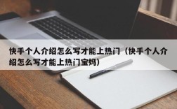 快手个人介绍怎么写才能上热门（快手个人介绍怎么写才能上热门宝妈）