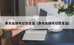 多大女孩可以性生活（多大女孩可以性生活）