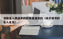 书籍是人类进步的阶梯是谁说的（关于读书的名人名言）