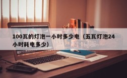 100瓦的灯泡一小时多少电（五瓦灯泡24小时耗电多少）