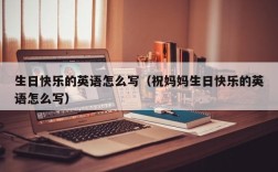 生日快乐的英语怎么写（祝妈妈生日快乐的英语怎么写）