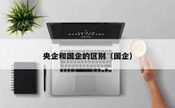 央企和国企的区别（国企）