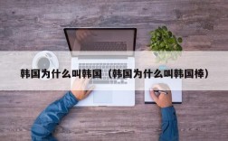 韩国为什么叫韩国（韩国为什么叫韩国棒）